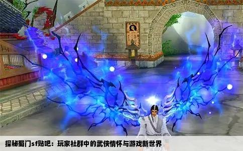探秘蜀门sf贴吧：玩家社群中的武侠情怀与游戏新世界
